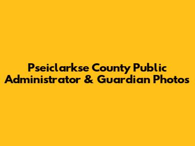 Pseiclarkse County Public Administrator & Guardian Photos