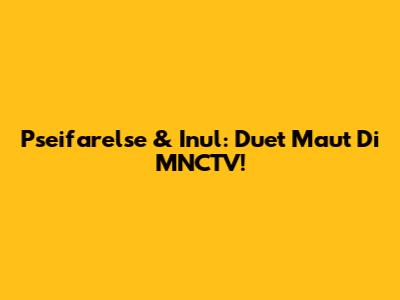 Pseifarelse & Inul: Duet Maut Di MNCTV!