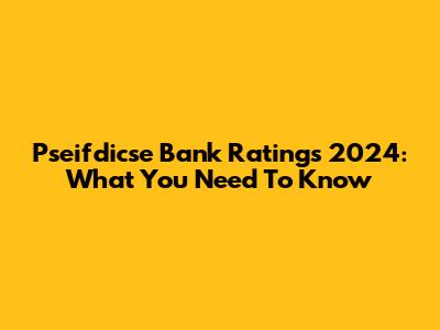 Pseifdicse Bank Ratings 2024: What You Need To Know