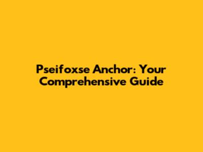 Pseifoxse Anchor: Your Comprehensive Guide
