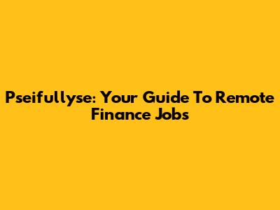 Pseifullyse: Your Guide To Remote Finance Jobs