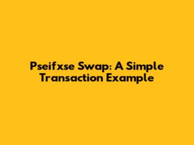 Pseifxse Swap: A Simple Transaction Example