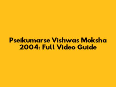 Pseikumarse Vishwas Moksha 2004: Full Video Guide