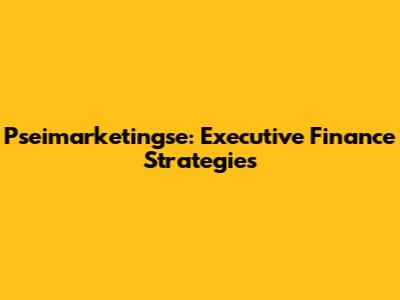 Pseimarketingse: Executive Finance Strategies