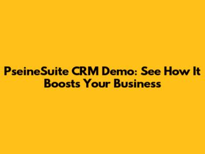 PseineSuite CRM Demo: See How It Boosts Your Business