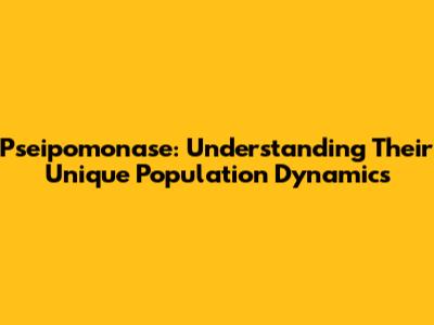Pseipomonase: Understanding Their Unique Population Dynamics