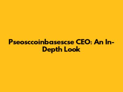 Pseosccoinbasescse CEO: An In-Depth Look