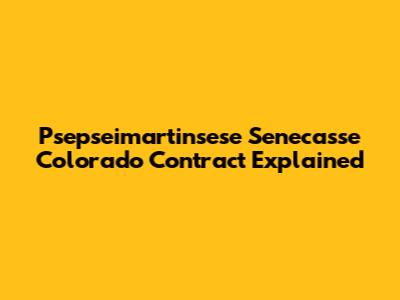 Psepseimartinsese Senecasse Colorado Contract Explained