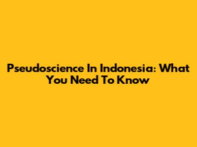 Pseudoscience In Indonesia: What You Need To Know