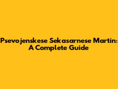 Psevojenskese Sekasarnese Martin: A Complete Guide