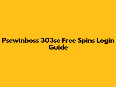 Psewinboss 303se Free Spins Login Guide