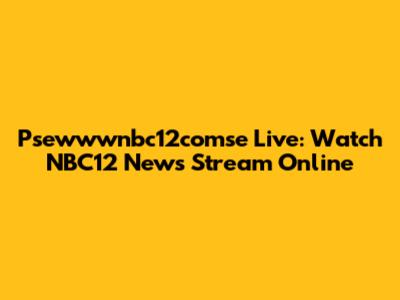 Psewwwnbc12comse Live: Watch NBC12 News Stream Online