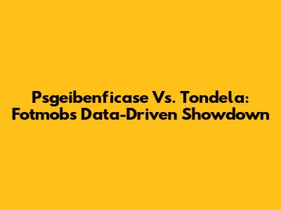 Psgeibenficase Vs. Tondela: Fotmob's Data-Driven Showdown