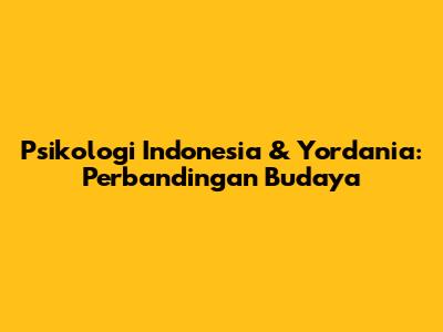 Psikologi Indonesia & Yordania: Perbandingan Budaya