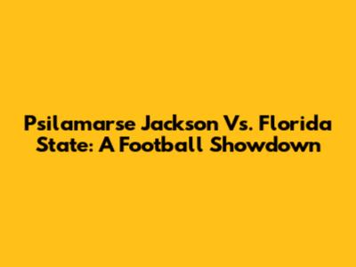 Psilamarse Jackson Vs. Florida State: A Football Showdown