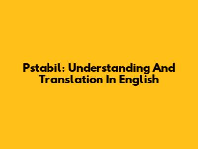 Pstabil: Understanding And Translation In English
