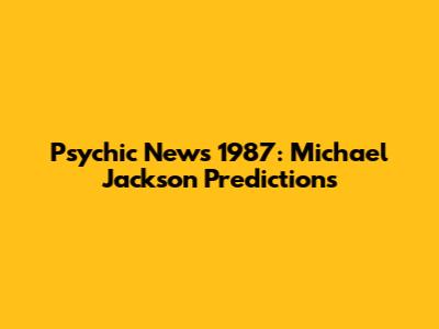 Psychic News 1987: Michael Jackson Predictions