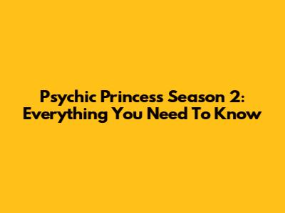Psychic Princess Season 2: Everything You Need To Know