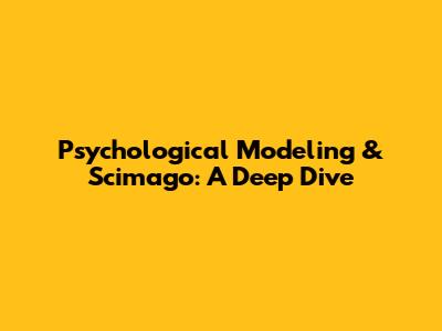 Psychological Modeling & Scimago: A Deep Dive