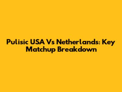 Pulisic USA Vs Netherlands: Key Matchup Breakdown