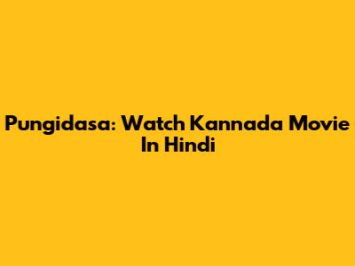 Pungidasa: Watch Kannada Movie In Hindi