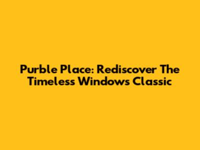Purble Place: Rediscover The Timeless Windows Classic