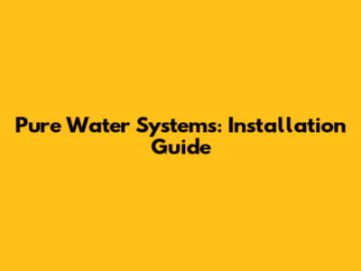 Pure Water Systems: Installation Guide