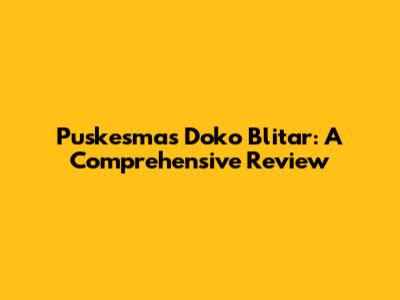 Puskesmas Doko Blitar: A Comprehensive Review