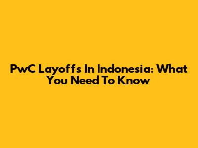 PwC Layoffs In Indonesia: What You Need To Know