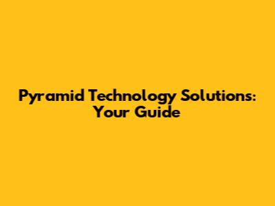 Pyramid Technology Solutions: Your Guide