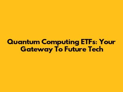 Quantum Computing ETFs: Your Gateway To Future Tech