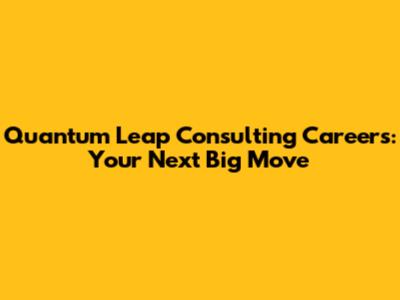 Quantum Leap Consulting Careers: Your Next Big Move