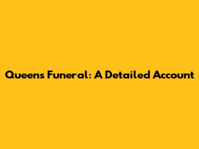Queen's Funeral: A Detailed Account