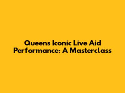 Queen's Iconic Live Aid Performance: A Masterclass