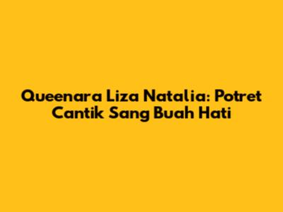 Queenara Liza Natalia: Potret Cantik Sang Buah Hati