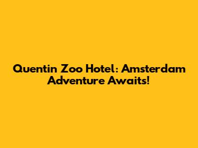 Quentin Zoo Hotel: Amsterdam Adventure Awaits!