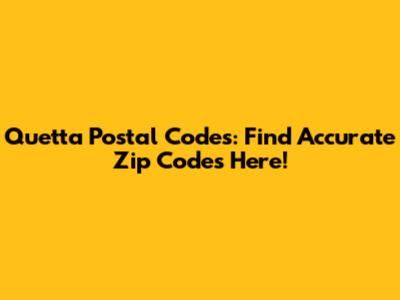 Quetta Postal Codes: Find Accurate Zip Codes Here!