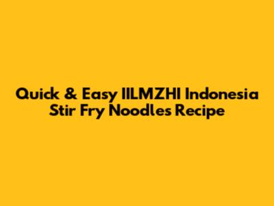 Quick & Easy IILMZHI Indonesia Stir Fry Noodles Recipe