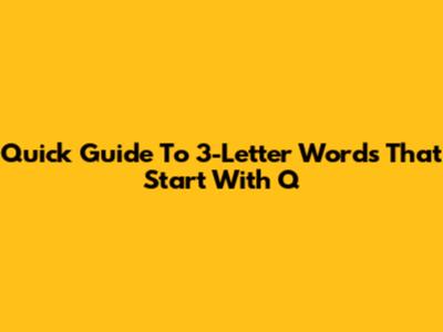 Quick Guide To 3-Letter Words That Start With 'Q'