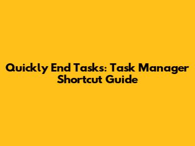 Quickly End Tasks: Task Manager Shortcut Guide