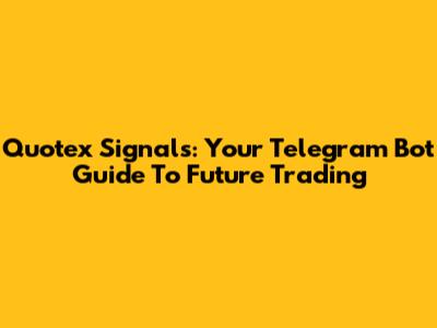Quotex Signals: Your Telegram Bot Guide To Future Trading
