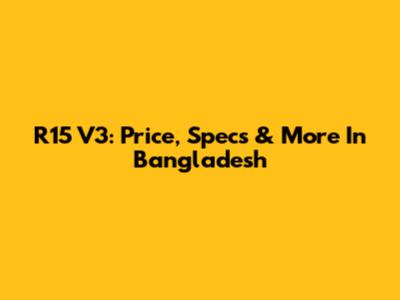 R15 V3: Price, Specs & More In Bangladesh