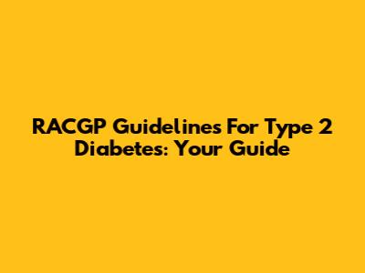 RACGP Guidelines For Type 2 Diabetes: Your Guide