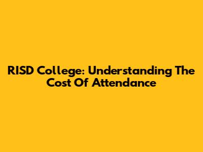 RISD College: Understanding The Cost Of Attendance