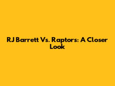 RJ Barrett Vs. Raptors: A Closer Look