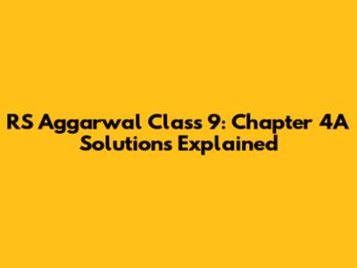 RS Aggarwal Class 9: Chapter 4A Solutions Explained