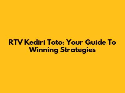 RTV Kediri Toto: Your Guide To Winning Strategies