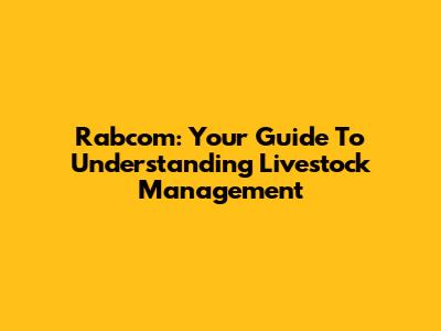 Rabcom: Your Guide To Understanding Livestock Management