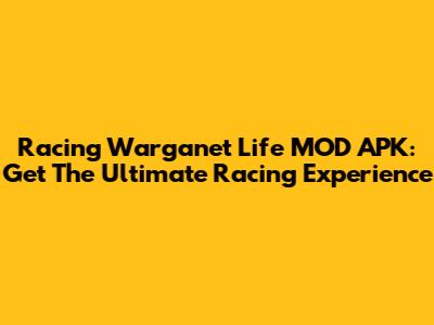 Racing Warganet Life MOD APK: Get The Ultimate Racing Experience