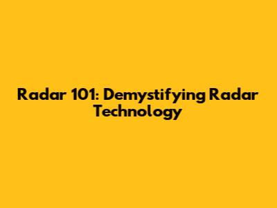 Radar 101: Demystifying Radar Technology